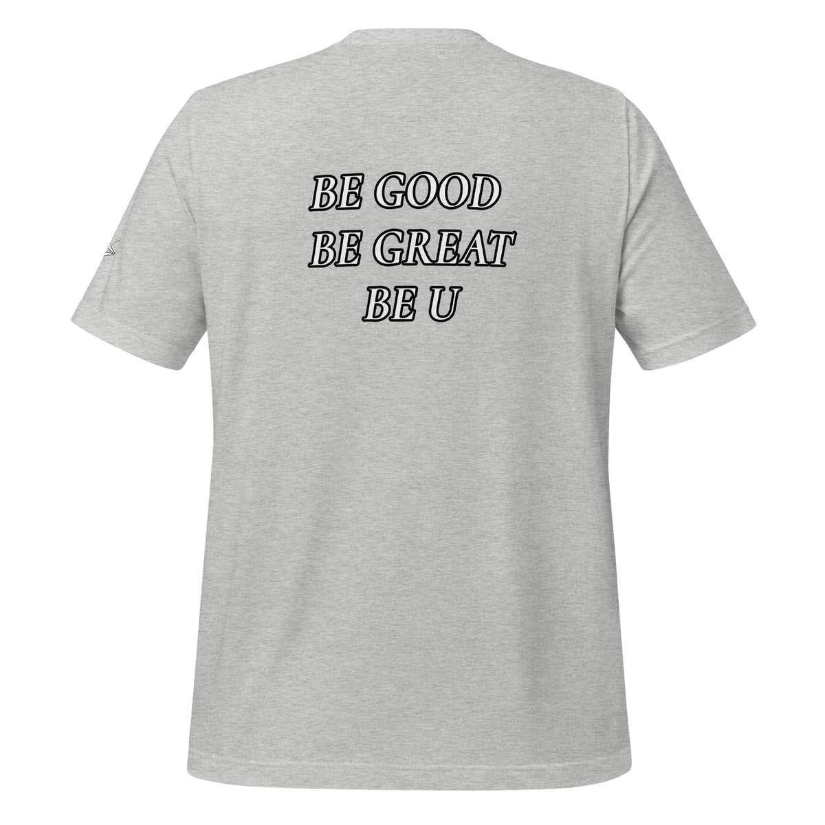 BE GOOD BE GREAT BE U TEE